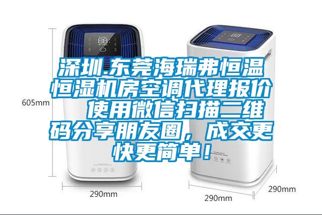 深圳.東莞海瑞弗恒溫恒濕機(jī)房空調(diào)代理報(bào)價(jià)  使用微信掃描二維碼分享朋友圈，成交更快更簡單！