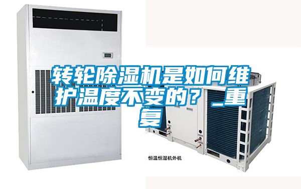 轉(zhuǎn)輪除濕機是如何維護溫度不變的？_重復