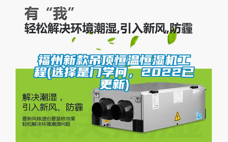 福州新款吊頂恒溫恒濕機工程(選擇是門學(xué)問，2022已更新)