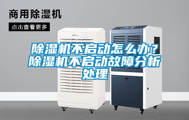 除濕機(jī)不啟動(dòng)怎么辦？除濕機(jī)不啟動(dòng)故障分析處理