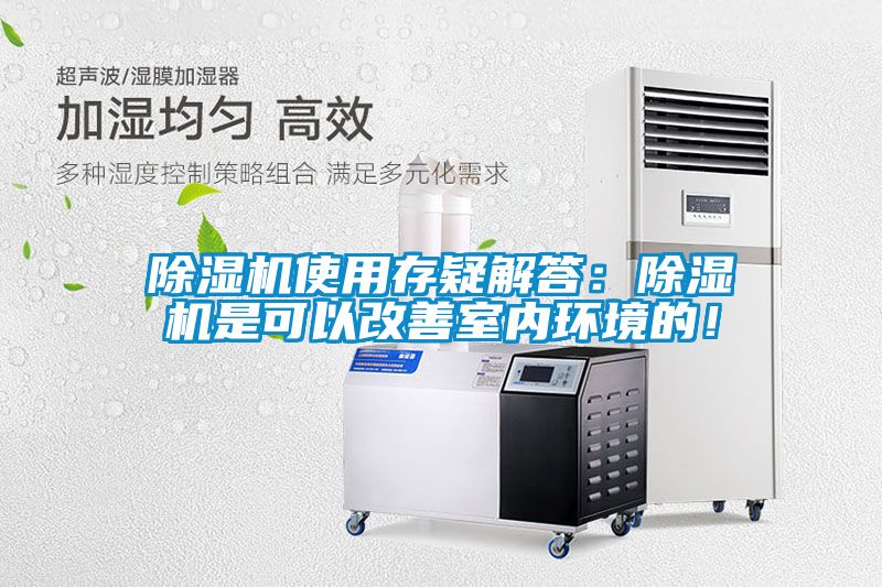 除濕機(jī)使用存疑解答：除濕機(jī)是可以改善室內(nèi)環(huán)境的！