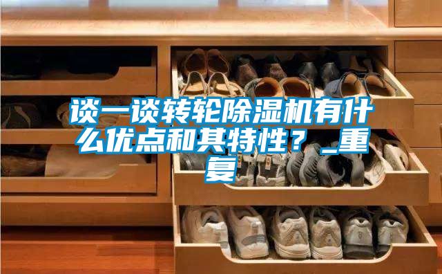 談一談轉(zhuǎn)輪除濕機有什么優(yōu)點和其特性？_重復(fù)