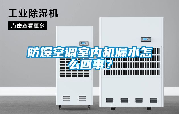 防爆空調(diào)室內(nèi)機(jī)漏水怎么回事？