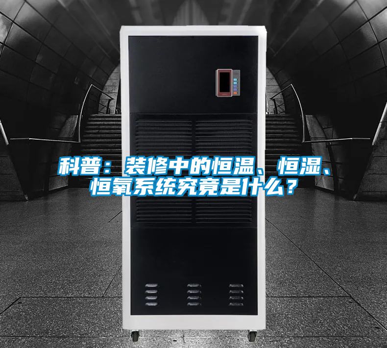 科普：裝修中的恒溫、恒濕、恒氧系統(tǒng)究竟是什么？