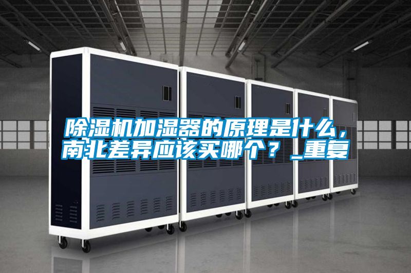 除濕機加濕器的原理是什么，南北差異應該買哪個？_重復