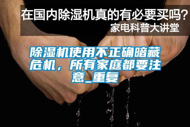 除濕機使用不正確暗藏危機，所有家庭都要注意_重復(fù)