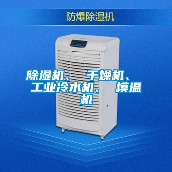 除濕機(jī)、 干燥機(jī)、 工業(yè)冷水機(jī)、 模溫機(jī)