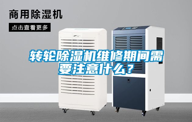 轉(zhuǎn)輪除濕機(jī)維修期間需要注意什么？