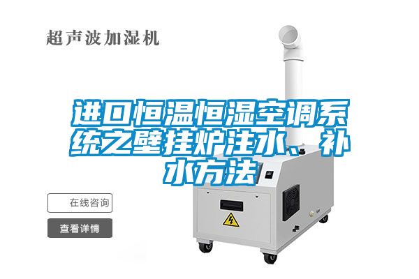 進口恒溫恒濕空調(diào)系統(tǒng)之壁掛爐注水、補水方法