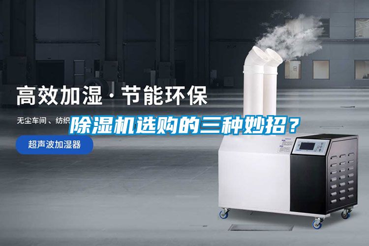 除濕機(jī)選購(gòu)的三種妙招？