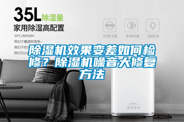 除濕機(jī)效果變差如何檢修？除濕機(jī)噪音大修復(fù)方法