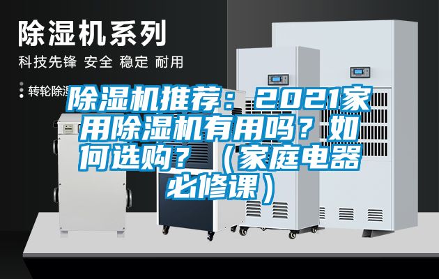 除濕機(jī)推薦：2021家用除濕機(jī)有用嗎？如何選購？（家庭電器必修課）