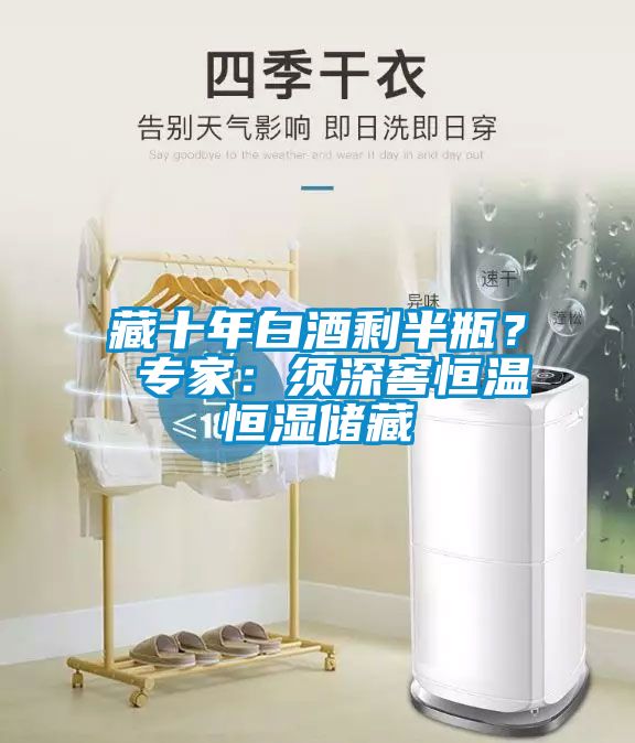 藏十年白酒剩半瓶？ 專家：須深窖恒溫恒濕儲藏