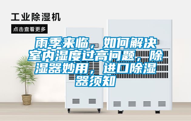 雨季來臨，如何解決室內(nèi)濕度過高問題，除濕器妙用，進口除濕器須知