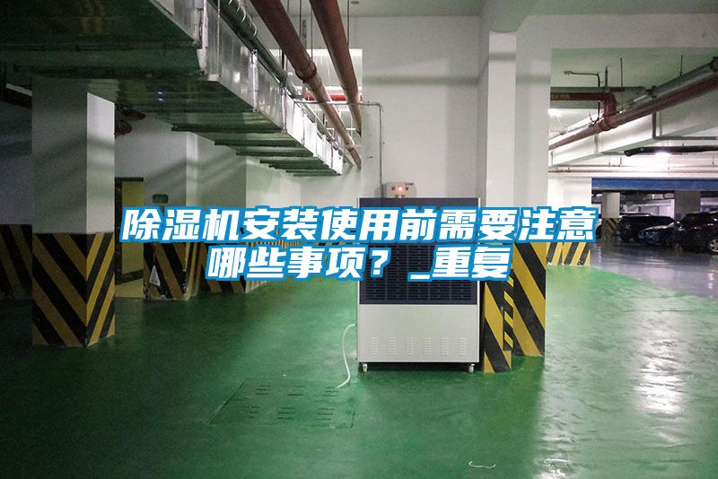 除濕機安裝使用前需要注意哪些事項？_重復