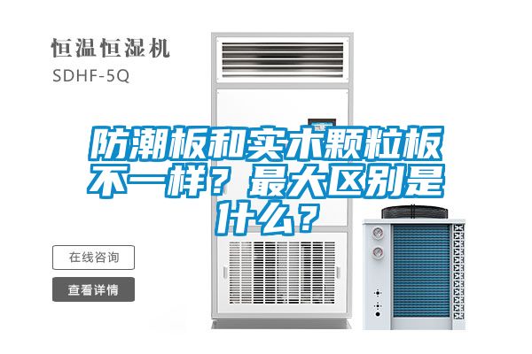 防潮板和實(shí)木顆粒板不一樣？最大區(qū)別是什么？