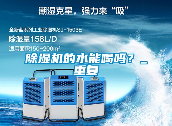除濕機的水能喝嗎？_重復(fù)