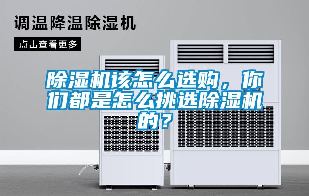除濕機該怎么選購，你們都是怎么挑選除濕機的？