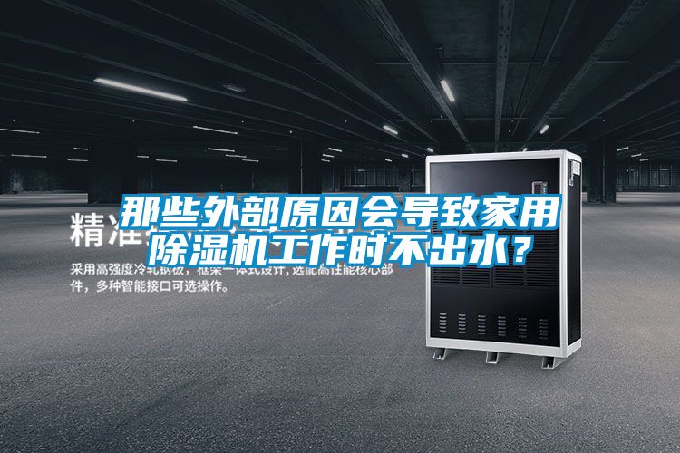 那些外部原因會(huì)導(dǎo)致家用除濕機(jī)工作時(shí)不出水？