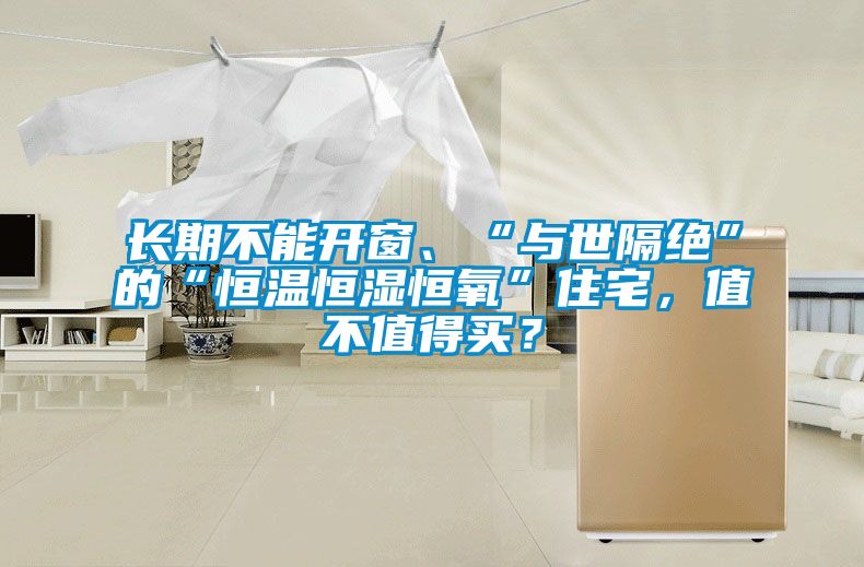 長(zhǎng)期不能開窗、“與世隔絕”的“恒溫恒濕恒氧”住宅，值不值得買？