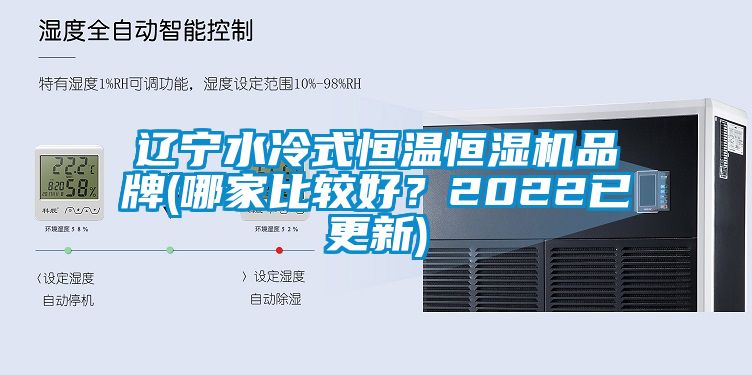 遼寧水冷式恒溫恒濕機(jī)品牌(哪家比較好？2022已更新)