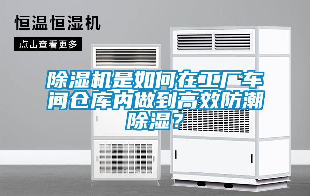 除濕機(jī)是如何在工廠(chǎng)車(chē)間倉(cāng)庫(kù)內(nèi)做到高效防潮除濕？