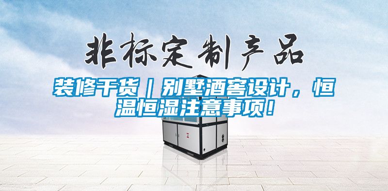 裝修干貨｜別墅酒窖設計，恒溫恒濕注意事項！