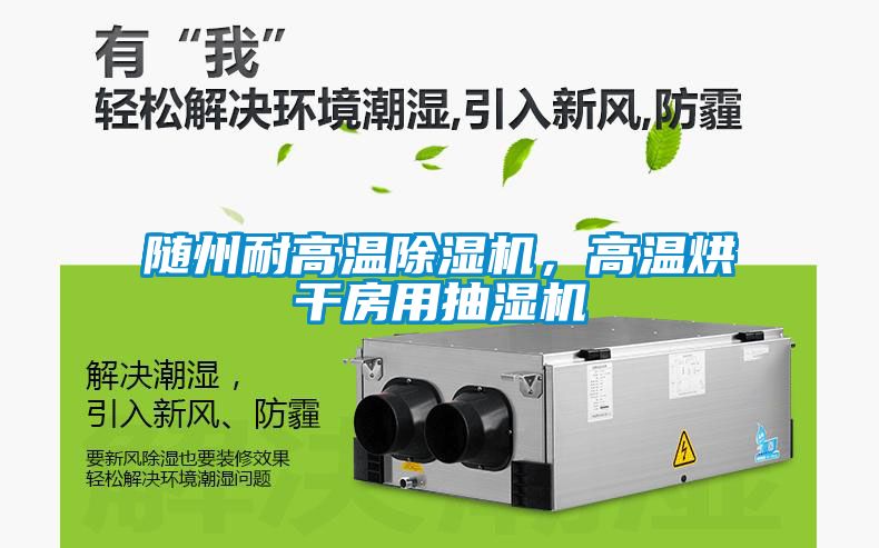 隨州耐高溫除濕機，高溫烘干房用抽濕機