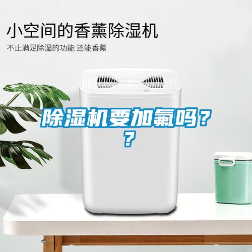 除濕機(jī)要加氟嗎？？
