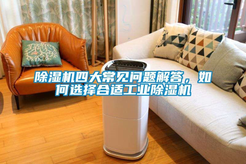 除濕機四大常見問題解答，如何選擇合適工業(yè)除濕機
