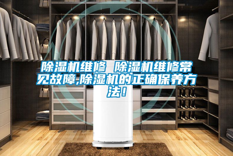 除濕機維修 除濕機維修常見故障,除濕機的正確保養(yǎng)方法！