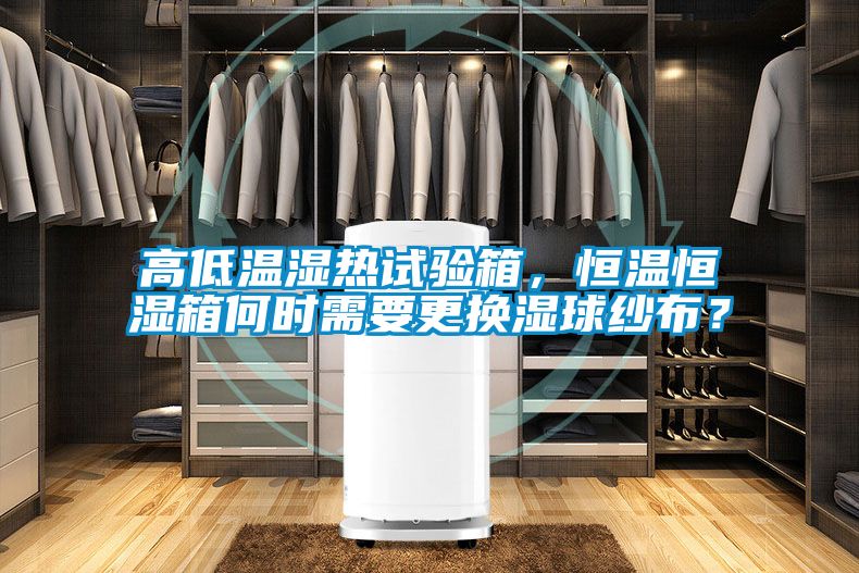 高低溫濕熱試驗(yàn)箱，恒溫恒濕箱何時(shí)需要更換濕球紗布？