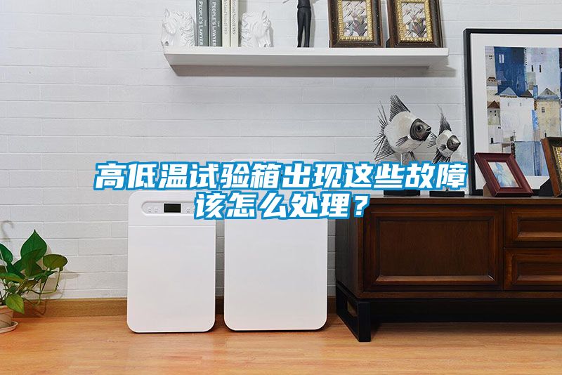 高低溫試驗(yàn)箱出現(xiàn)這些故障該怎么處理？