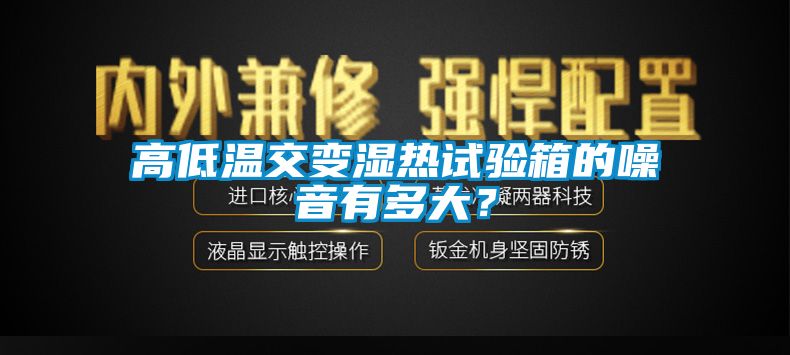 高低溫交變濕熱試驗箱的噪音有多大？