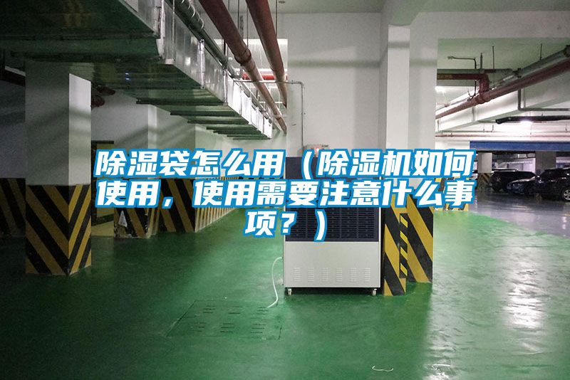 除濕袋怎么用（除濕機(jī)如何使用，使用需要注意什么事項(xiàng)？）