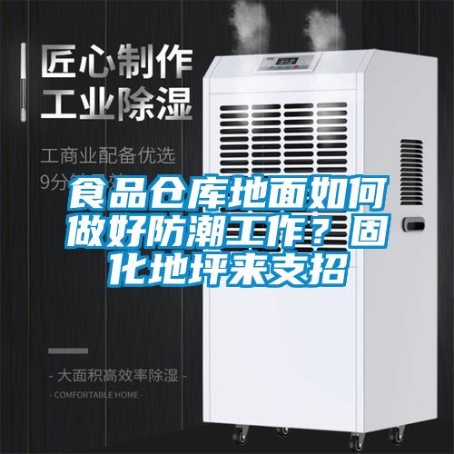 食品倉庫地面如何做好防潮工作？固化地坪來支招