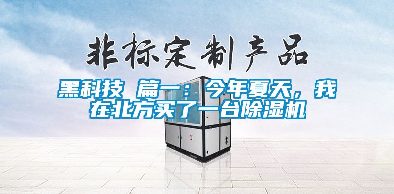 黑科技 篇一：今年夏天，我在北方買了一臺除濕機